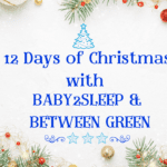 12 days of Christmas with Baby2Sleep & Between Green